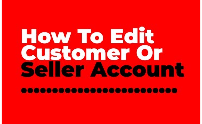How to edit customer/seller account...